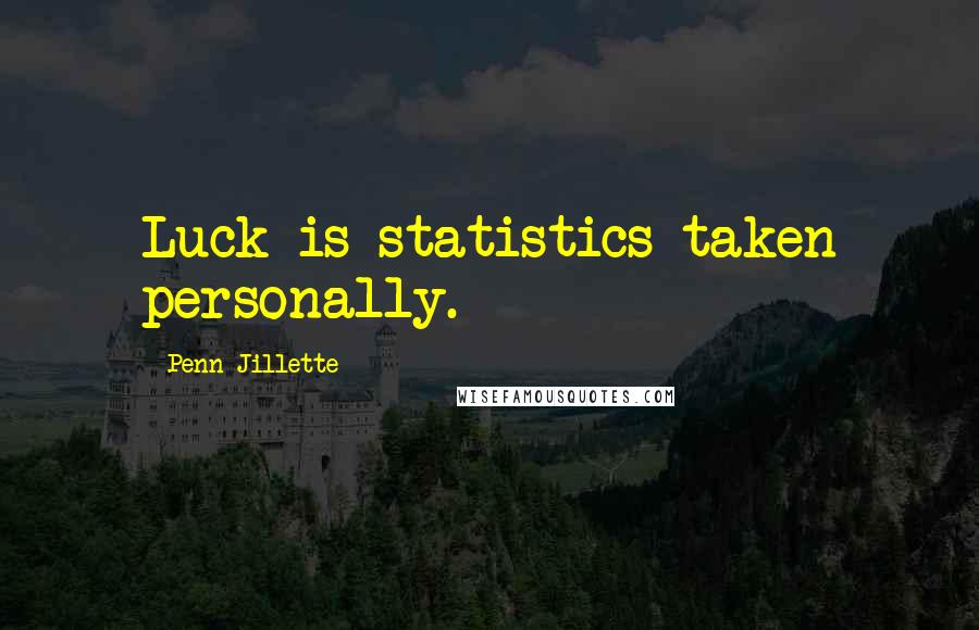 Penn Jillette Quotes: Luck is statistics taken personally.