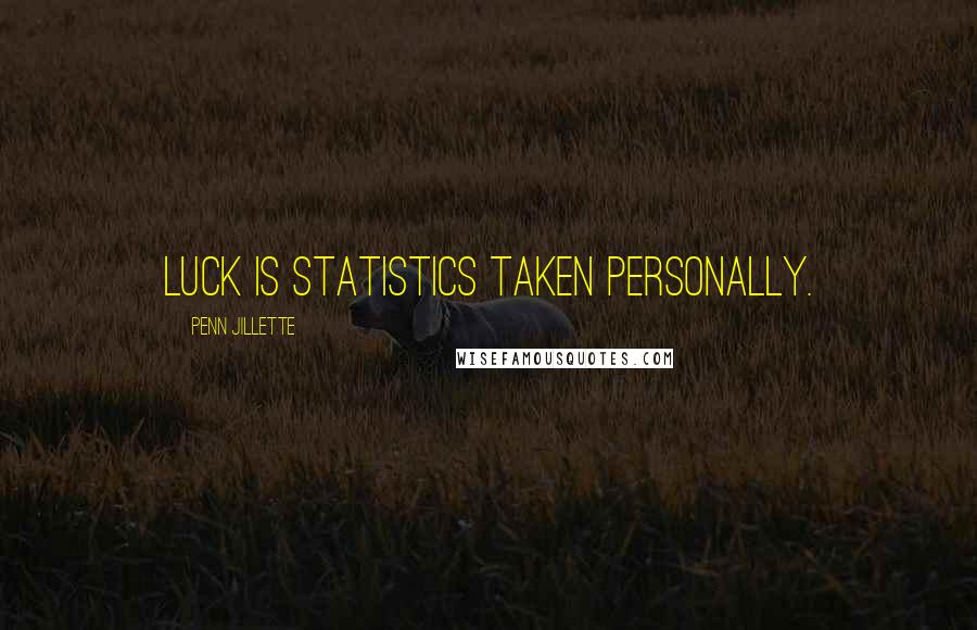 Penn Jillette Quotes: Luck is statistics taken personally.