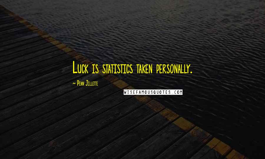 Penn Jillette Quotes: Luck is statistics taken personally.