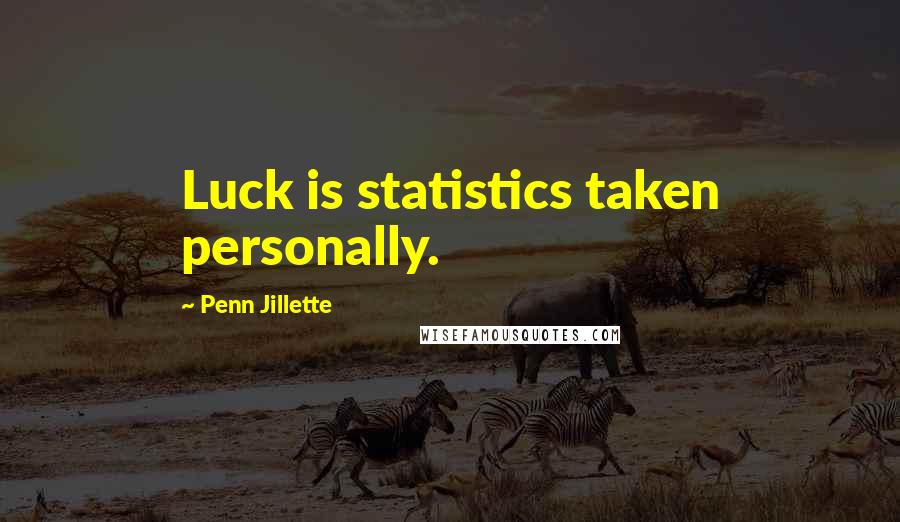 Penn Jillette Quotes: Luck is statistics taken personally.