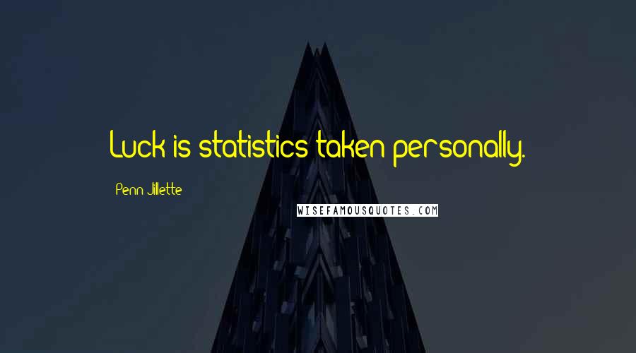 Penn Jillette Quotes: Luck is statistics taken personally.