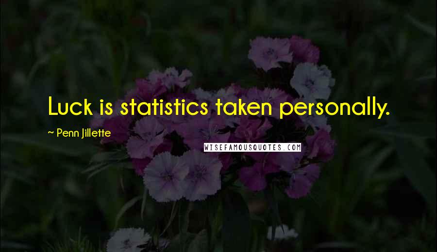 Penn Jillette Quotes: Luck is statistics taken personally.