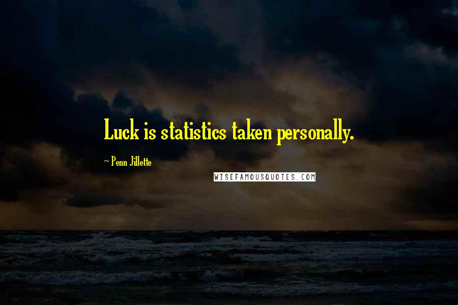 Penn Jillette Quotes: Luck is statistics taken personally.