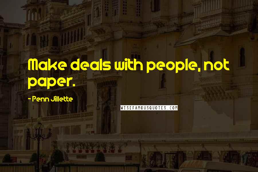 Penn Jillette Quotes: Make deals with people, not paper.