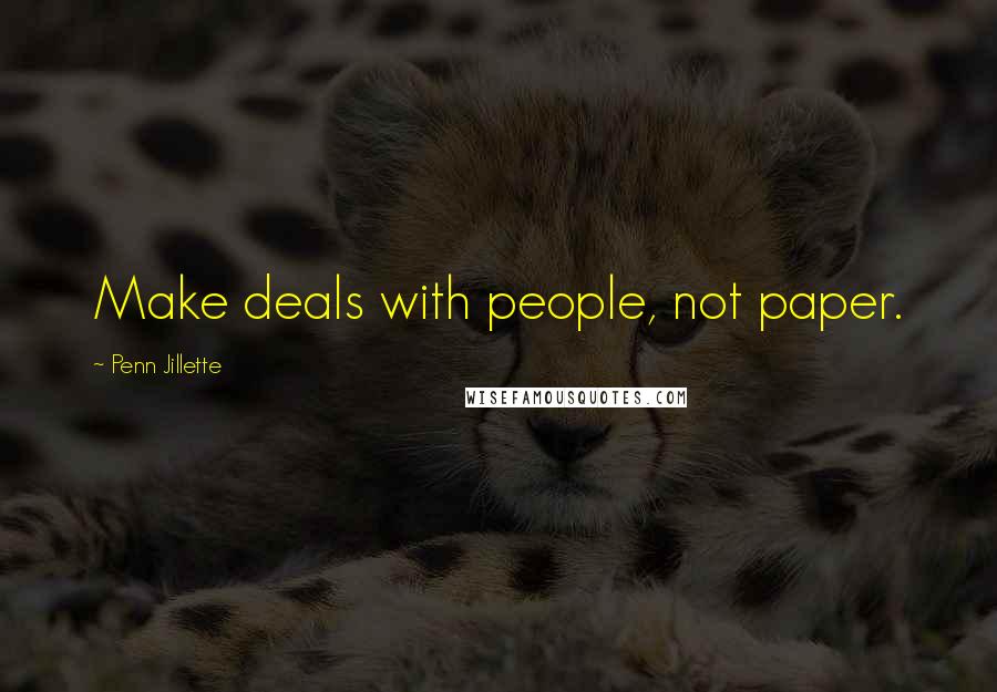 Penn Jillette Quotes: Make deals with people, not paper.