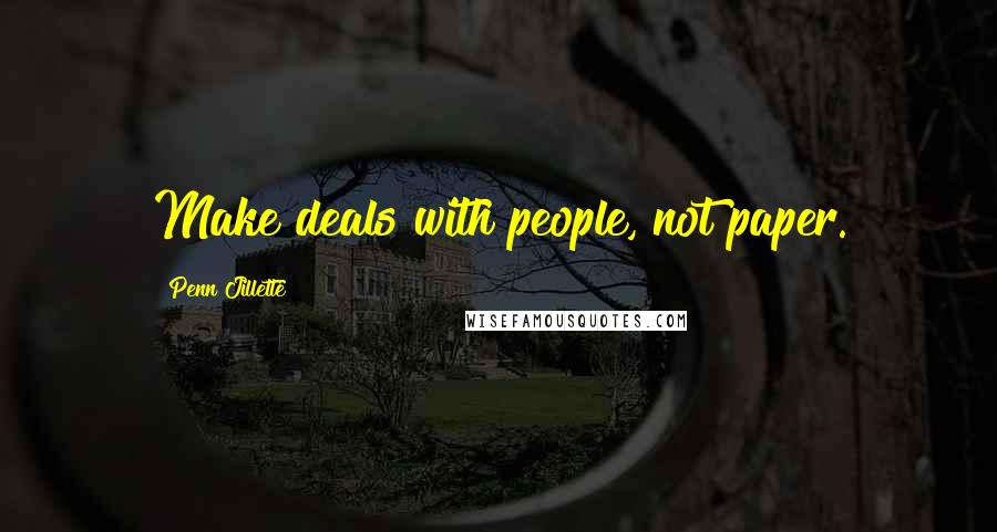 Penn Jillette Quotes: Make deals with people, not paper.