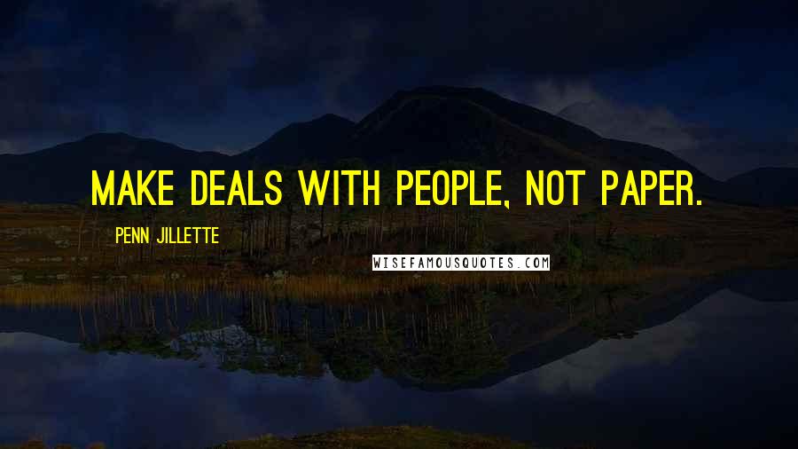 Penn Jillette Quotes: Make deals with people, not paper.