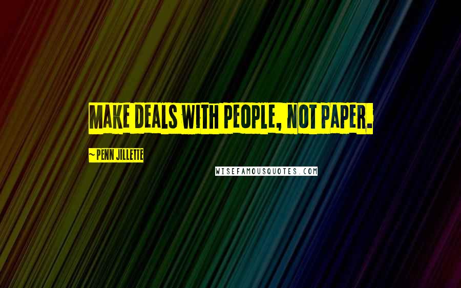 Penn Jillette Quotes: Make deals with people, not paper.