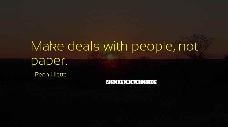 Penn Jillette Quotes: Make deals with people, not paper.