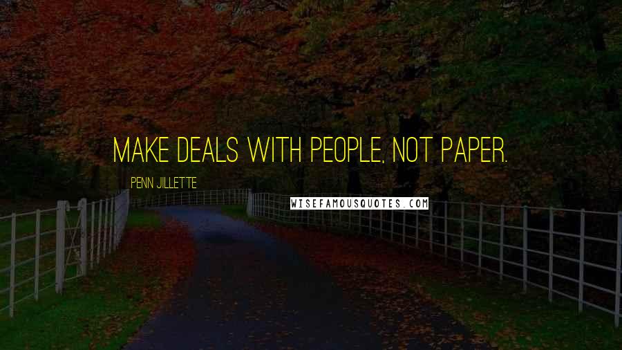 Penn Jillette Quotes: Make deals with people, not paper.