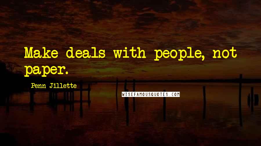 Penn Jillette Quotes: Make deals with people, not paper.