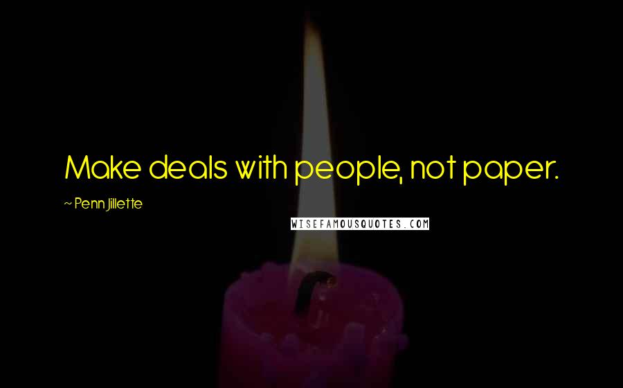 Penn Jillette Quotes: Make deals with people, not paper.