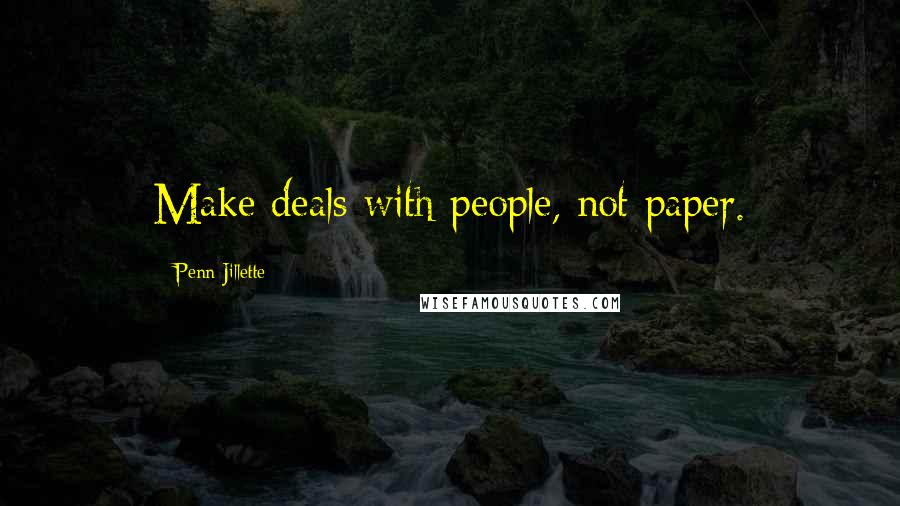 Penn Jillette Quotes: Make deals with people, not paper.