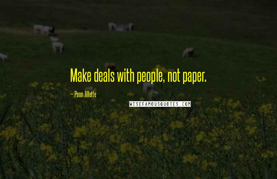 Penn Jillette Quotes: Make deals with people, not paper.