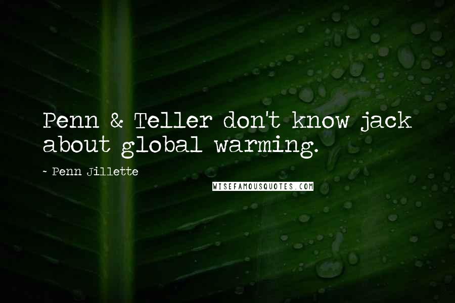 Penn Jillette Quotes: Penn & Teller don't know jack about global warming.