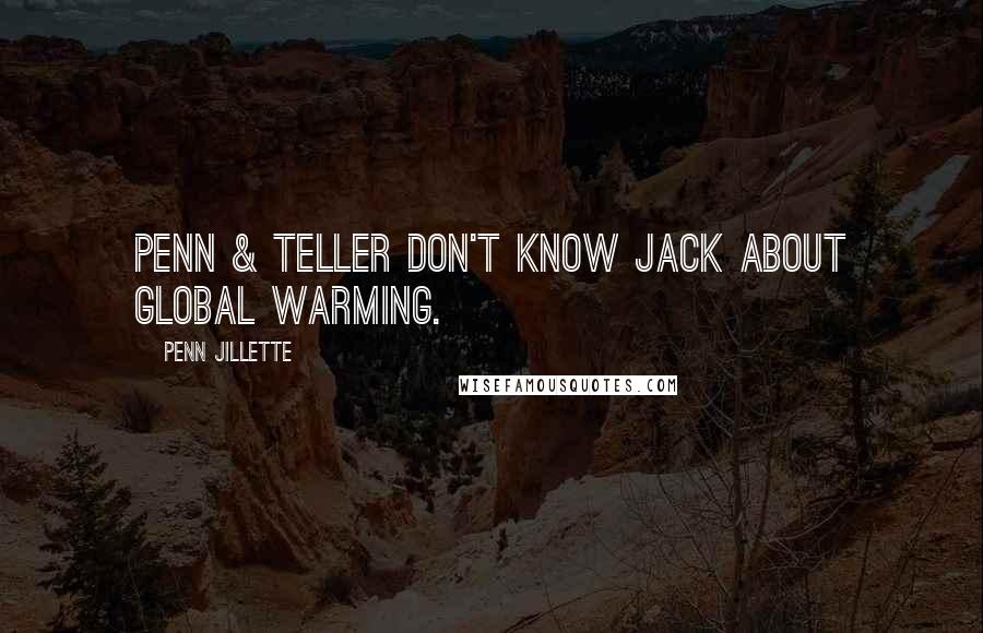 Penn Jillette Quotes: Penn & Teller don't know jack about global warming.