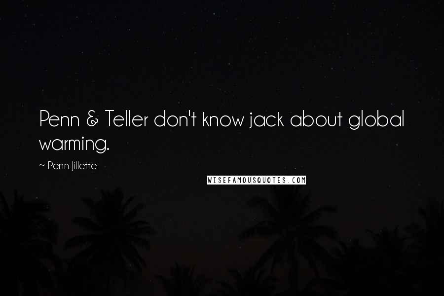 Penn Jillette Quotes: Penn & Teller don't know jack about global warming.
