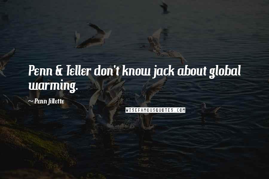 Penn Jillette Quotes: Penn & Teller don't know jack about global warming.