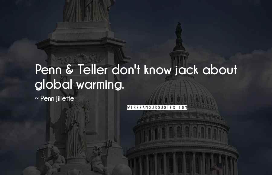 Penn Jillette Quotes: Penn & Teller don't know jack about global warming.