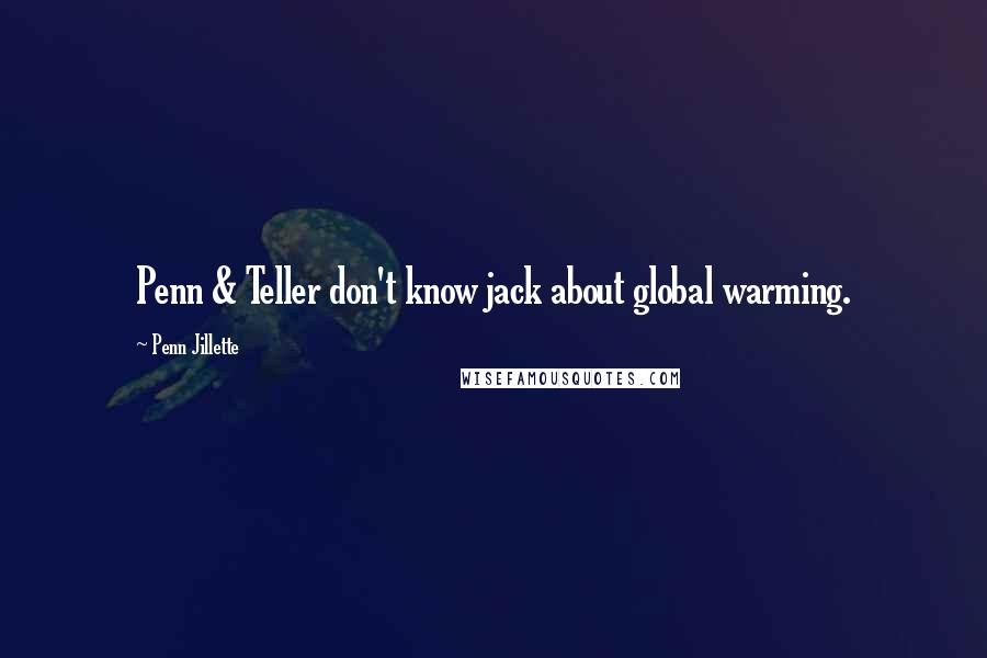 Penn Jillette Quotes: Penn & Teller don't know jack about global warming.