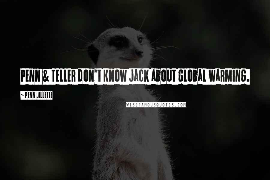 Penn Jillette Quotes: Penn & Teller don't know jack about global warming.