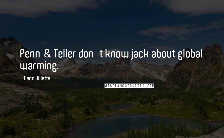 Penn Jillette Quotes: Penn & Teller don't know jack about global warming.