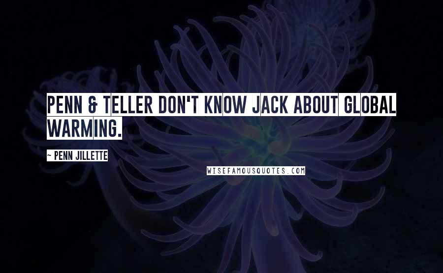 Penn Jillette Quotes: Penn & Teller don't know jack about global warming.