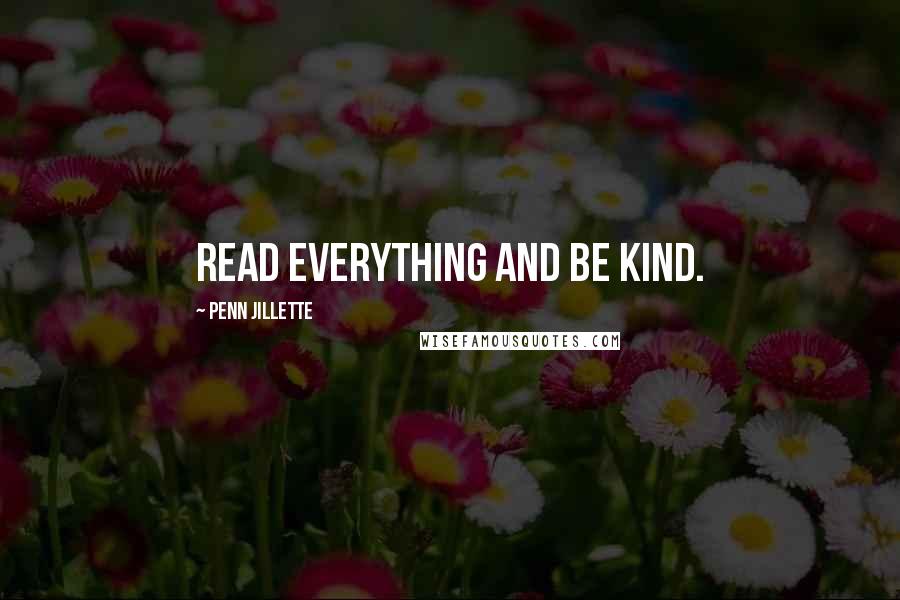 Penn Jillette Quotes: Read everything and be kind.