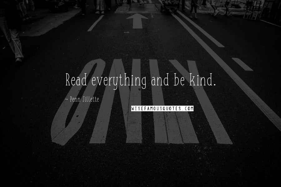Penn Jillette Quotes: Read everything and be kind.