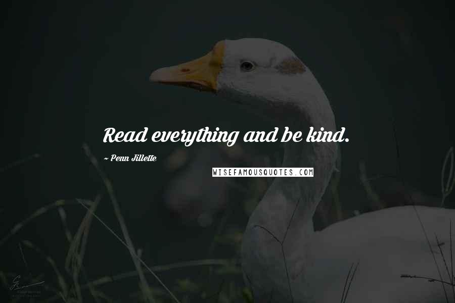 Penn Jillette Quotes: Read everything and be kind.
