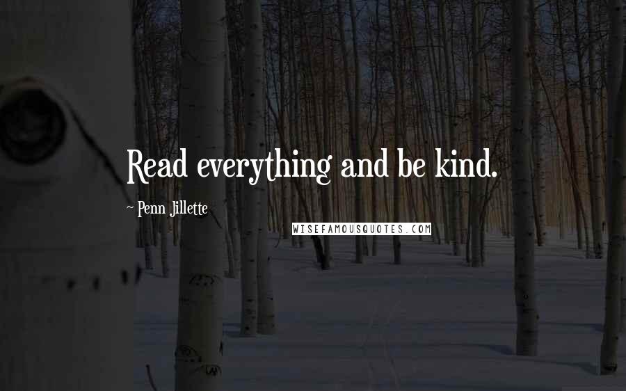 Penn Jillette Quotes: Read everything and be kind.