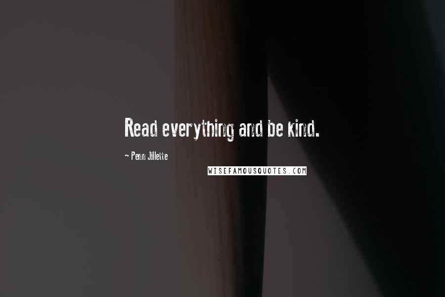 Penn Jillette Quotes: Read everything and be kind.