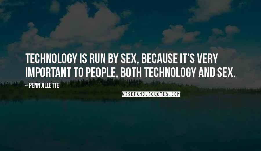 Penn Jillette Quotes: Technology is run by sex, because it's very important to people, both technology and sex.