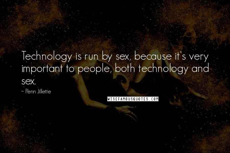 Penn Jillette Quotes: Technology is run by sex, because it's very important to people, both technology and sex.