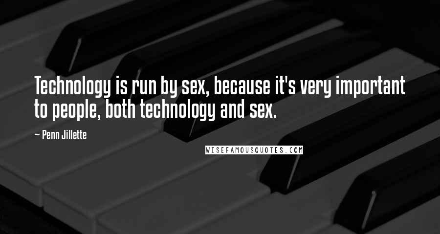 Penn Jillette Quotes: Technology is run by sex, because it's very important to people, both technology and sex.