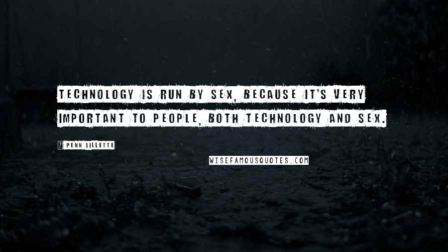 Penn Jillette Quotes: Technology is run by sex, because it's very important to people, both technology and sex.