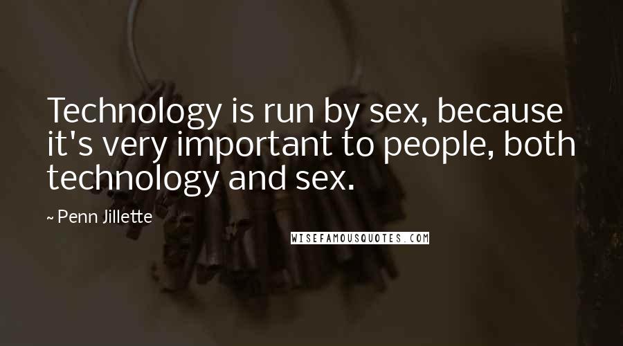 Penn Jillette Quotes: Technology is run by sex, because it's very important to people, both technology and sex.