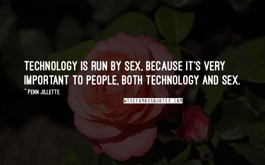 Penn Jillette Quotes: Technology is run by sex, because it's very important to people, both technology and sex.