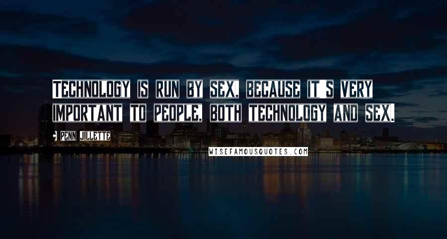 Penn Jillette Quotes: Technology is run by sex, because it's very important to people, both technology and sex.