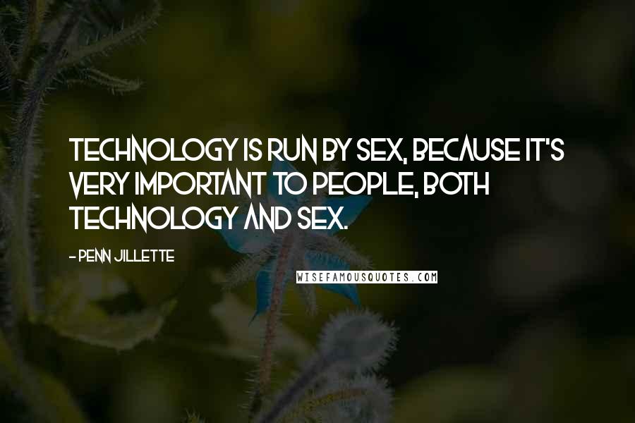 Penn Jillette Quotes: Technology is run by sex, because it's very important to people, both technology and sex.