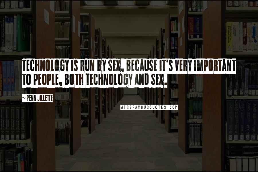 Penn Jillette Quotes: Technology is run by sex, because it's very important to people, both technology and sex.