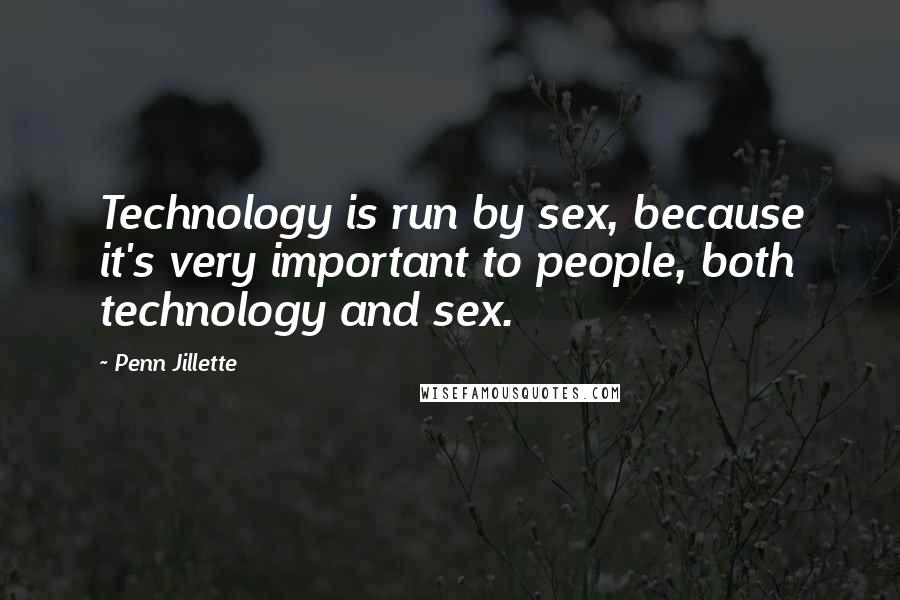 Penn Jillette Quotes: Technology is run by sex, because it's very important to people, both technology and sex.