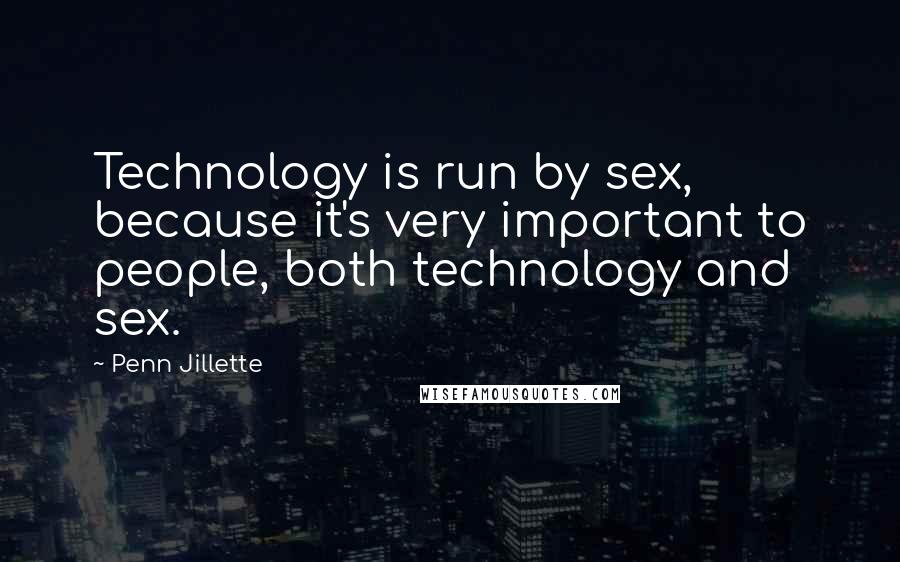 Penn Jillette Quotes: Technology is run by sex, because it's very important to people, both technology and sex.