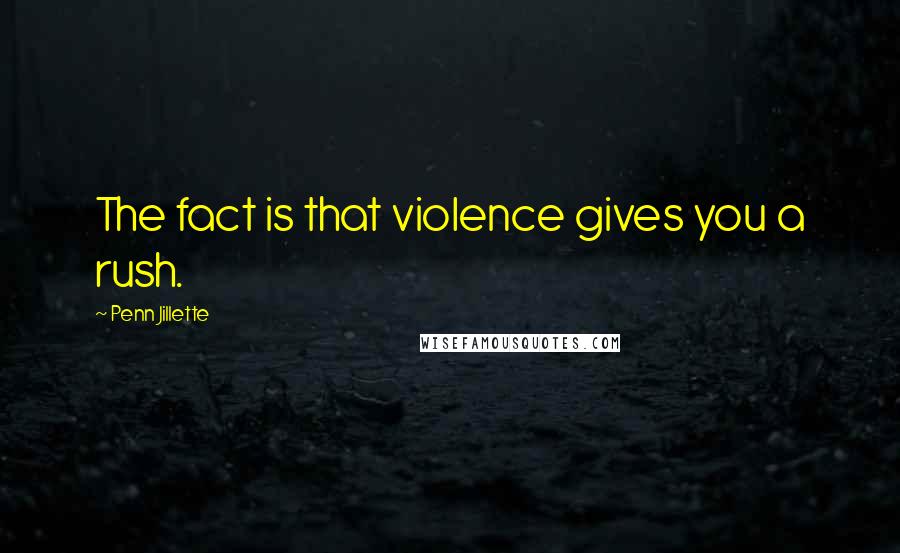 Penn Jillette Quotes: The fact is that violence gives you a rush.