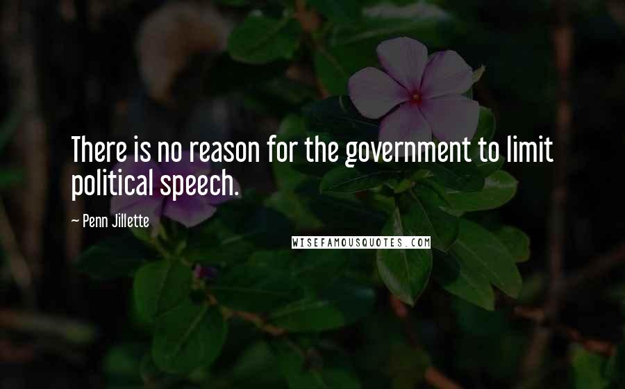 Penn Jillette Quotes: There is no reason for the government to limit political speech.