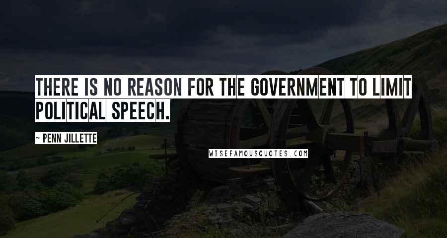 Penn Jillette Quotes: There is no reason for the government to limit political speech.