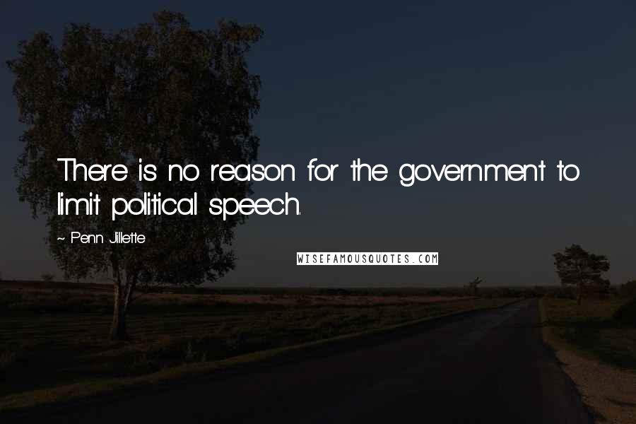 Penn Jillette Quotes: There is no reason for the government to limit political speech.