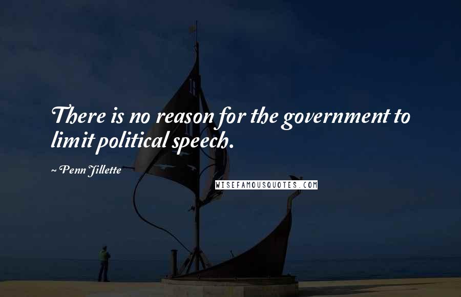 Penn Jillette Quotes: There is no reason for the government to limit political speech.