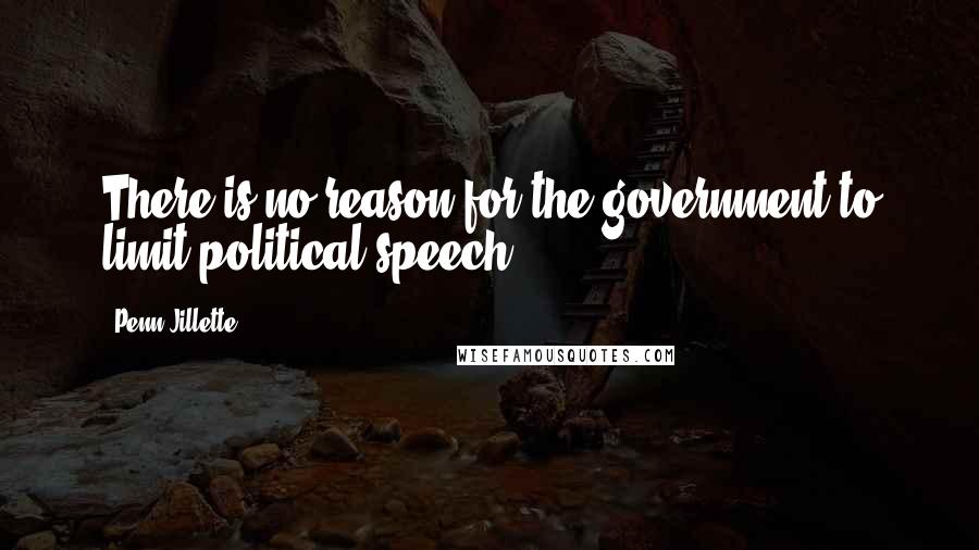 Penn Jillette Quotes: There is no reason for the government to limit political speech.