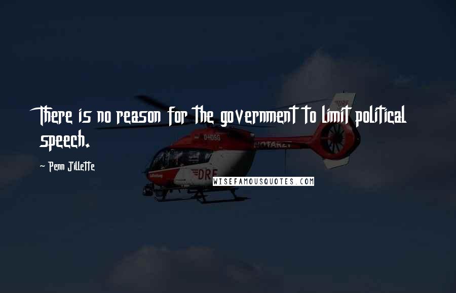 Penn Jillette Quotes: There is no reason for the government to limit political speech.